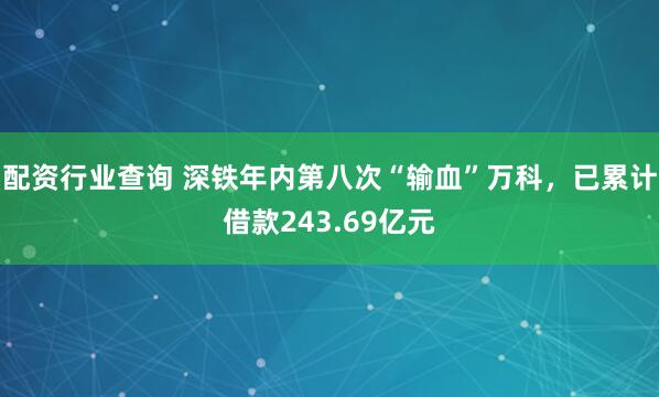 配资行业查询 深铁年内第八次“输血”万科，已累计借款243.69亿元